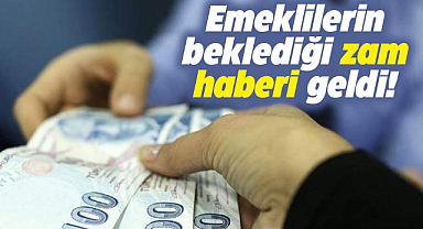 Emeklilerin beklediği zam haberi geldi