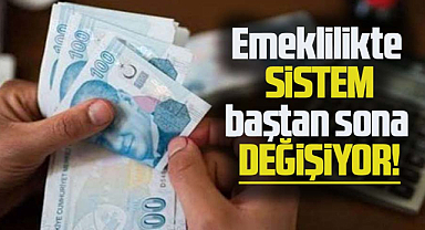 Emeklilikte sistem baştan sona değişiyor!
