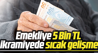 Emekliye 5 Bin TL ikramiyede sıcak gelişme
