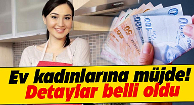 Ev kadınlarına müjde! Detaylar belli oldu