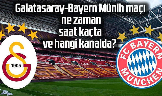 Galatasaray-Bayern Münih maçı ne zaman, saat kaçta ve hangi kanalda?