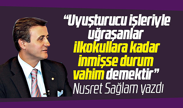 Gazete Gerçek'te Nusret Sağlam yazdı! Uyuşturucu ilkokula kadar girmişse durum vahim