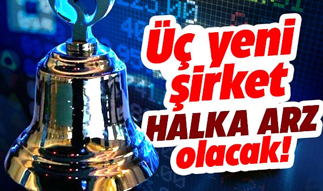 Halka arza 3 yeni şirket giriyor! Borsa takip edenler bu haber sizin için