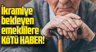 İkramiye bekleyen emeklilere kötü haber!