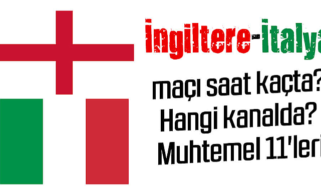 İngiltere-İtalya maçı saat kaçta? Hangi kanalda? Ve muhtemel 11'leri