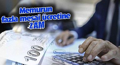 Memurun fazla mesai ücretine zam