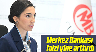 Merkez Bankası faizi yine arttırdı
