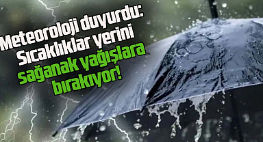 Meteoroloji duyurdu: Sıcaklıklar yerini sağanak yağışlara bırakıyor!