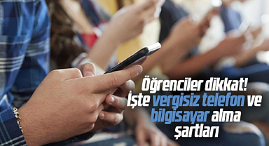 Öğrenciler dikkat! İşte vergisiz telefon ve bilgisayar alma şartları