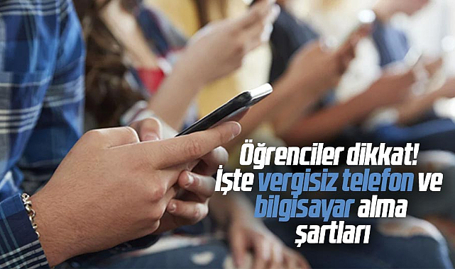 Öğrenciler dikkat! İşte vergisiz telefon ve bilgisayar alma şartları