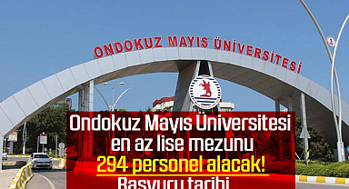 Ondokuz Mayıs Üniversitesi en az lise mezunu 294 personel alacak! Başvuru tarihi...