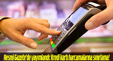 Resmi Gazete'de yayımlandı: Kredi kartı harcamalarına sınırlama!