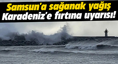 Samsun'a sağanak yağış Karadeniz için ise 'fırtına' uyarısı geldi