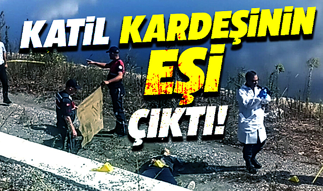 Samsun Bafra'da nehir kenarında ölü bulunan kişinin katili kardeş eşi çıktı