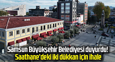 Samsun Büyükşehir Belediyesi duyurdu! Saathane’deki iki dükkan için ihale