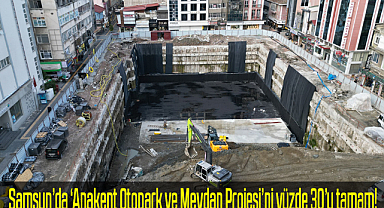 Samsun'da 'Anakent Otopark ve Meydan Projesi'ni yüzde 30'u tamam!