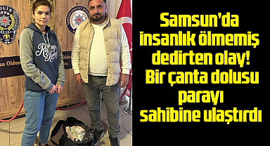 Samsun’da insanlık ölmemiş dedirten olay! Bir çanta dolusu parayı sahibine ulaştırdı