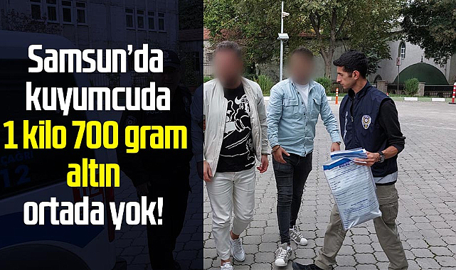 Samsun'da kuyumcuda 1 kilo 700 gram altın ortada yok! Çalışanlar gözaltında