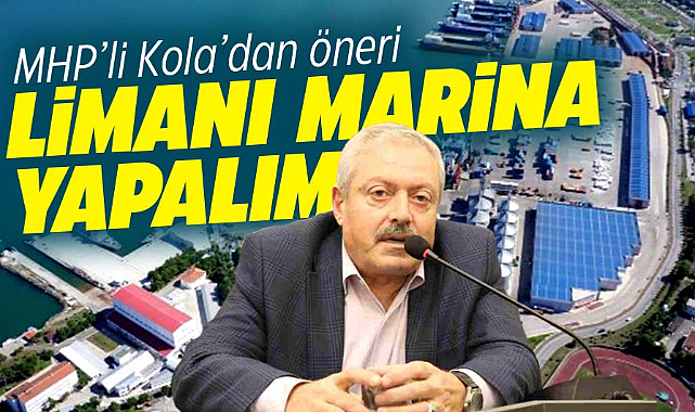 Samsun'da MHP Meclis üyesi Kola'dan marina önerisi! Limana yapalım