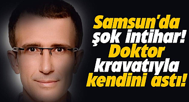 Samsun'da şok intihar! Doktor kravatıyla kendini astı!