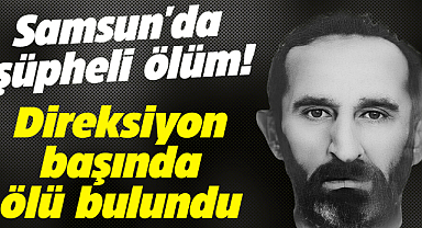 Samsun'da şüpheli ölüm! Direksiyon başında ölü bulundu