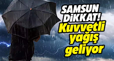 Samsun'daki vatandaşlar dikkat! Kuvvetli yağış geliyor