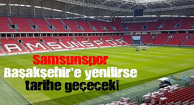 Samsunspor Başakşehir'e yenilirse tarihe geçecek!