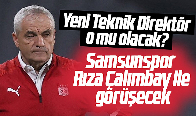Samsunspor Başkanı Yıldırım teknik direktörlük için Çalımbay ile görüşecek