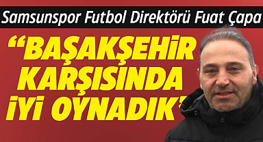 Samsunspor'da Fuat Çapa: 'Başakşehir maçında oyundan memnun kaldık'