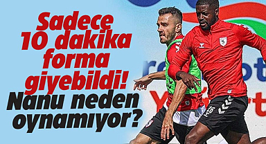 Samsunspor'da Nanu neden oynamıyor?
