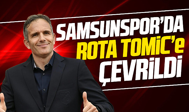 Samsunspor'da Tomic harekatı
