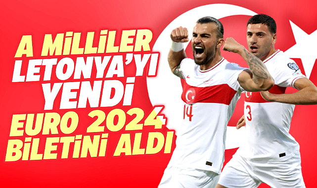 Türkiye Letonya'yı 4 golle yendi, EURO 2024 biletini aldı