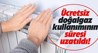 Ücretsiz doğal gaz uygulamasında süre uzatıdı! 1 Mayıs'a kadar sürecek