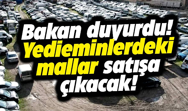Yedieminlerdeki hacizli mallar için yeni dönem! Bakan duyurdu! Satışa çıkartılacak