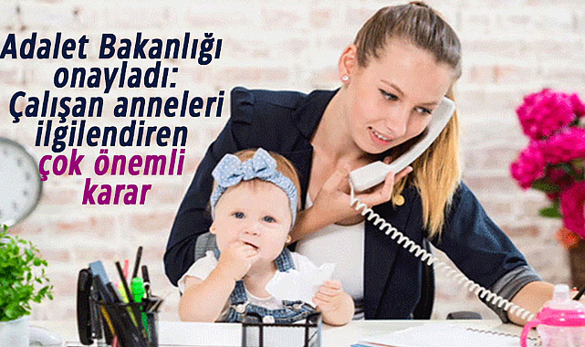 Adalet Bakanlığı onayladı: Çalışan anneleri ilgilendiren çok önemli karar
