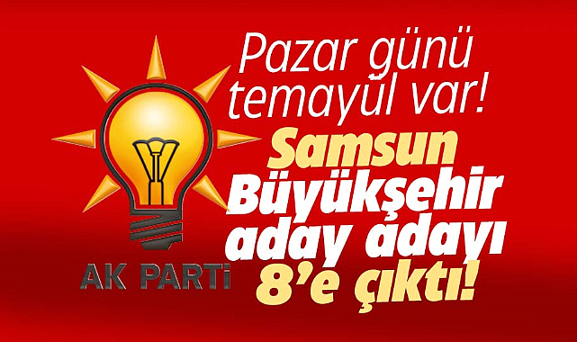 AK Parti'de Samsun Büyükşehir için aday adayı sayısı 8'e yükseldi