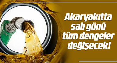 Akaryakıtta salı günü tüm dengeler değişecek!