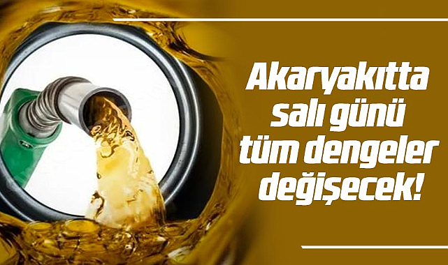 Akaryakıtta salı günü tüm dengeler değişecek!