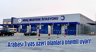 Arabası 3 yaş üzeri olanlara önemli uyarı!