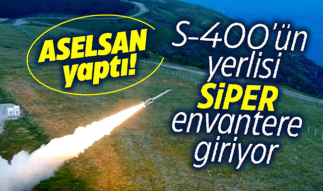 ASELSAN yaptı! S-400'ün yerlisi SİPER envantere giriyor