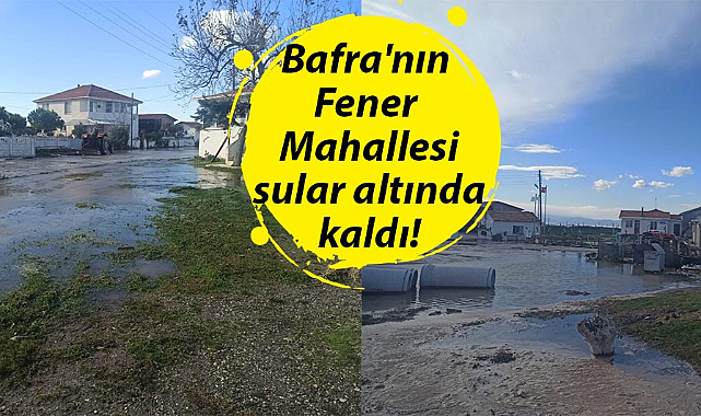 Bafra'nın Fener Mahallesi sular altında kaldı!