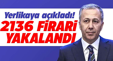 Bakan Yerlikaya duyurdu: Yurt genelinde 2136 firari yakalandı!