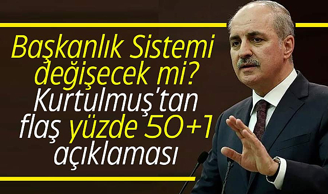 Başkanlık Sistemi değişecek mi? Kurtulmuş'tan flaş yüzde 50+1 açıklaması!