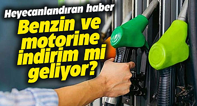 Benzin ve motorin fiyatlarına indirim mi geliyor?