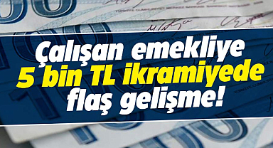 Çalışan emeklilere müjde! 5 bin lira ikramiye önergesi kabul edildi