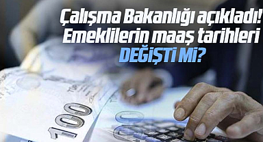 Çalışma Bakanlığı açıkladı! Emeklilerin maaş tarihleri değişti mi?