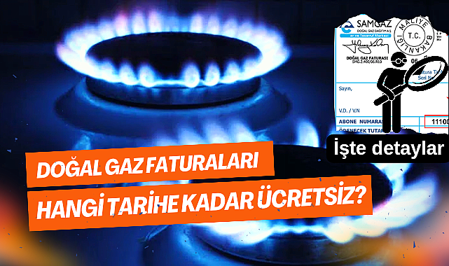 Doğal gaz faturaları hangi tarihe kadar ücretsiz olacak? İşte yanıtı...