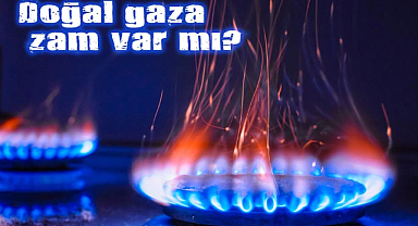 Doğal gaza zam var mı? 
