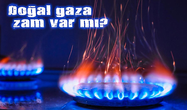 Doğal gaza zam var mı? 