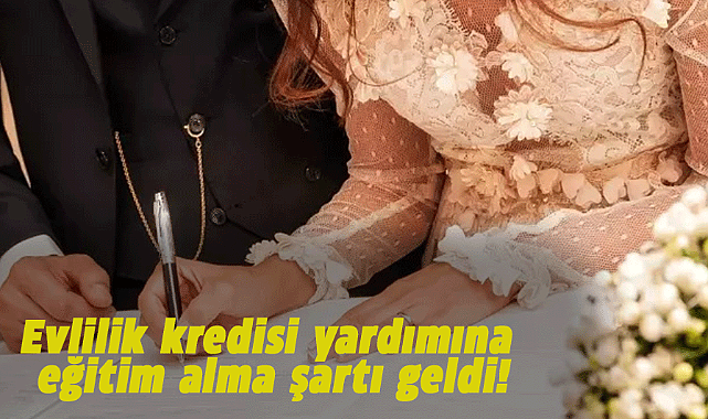 Evlilik kredisi yardımına eğitim alma şartı geldi!